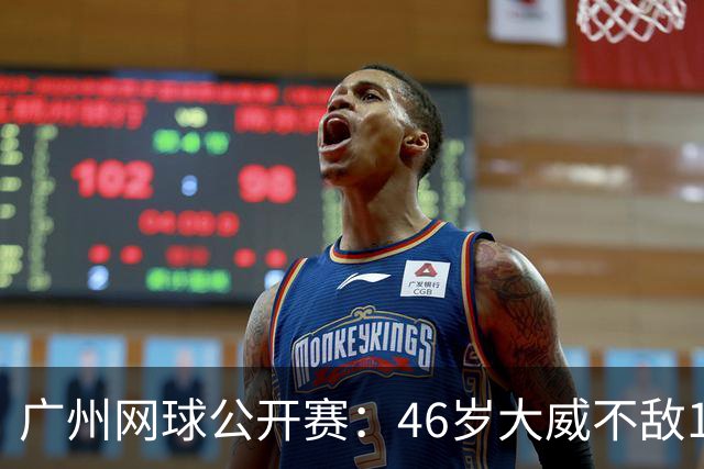 广州网球公开赛：46岁大威不敌18岁对手 连败纪录再创新高